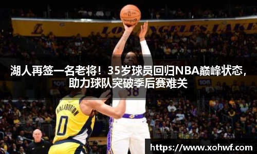 湖人再签一名老将！35岁球员回归NBA巅峰状态，助力球队突破季后赛难关