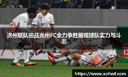 济州联队迎战光州FC全力争胜展现球队实力与斗志