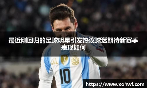 最近刚回归的足球明星引发热议球迷期待新赛季表现如何